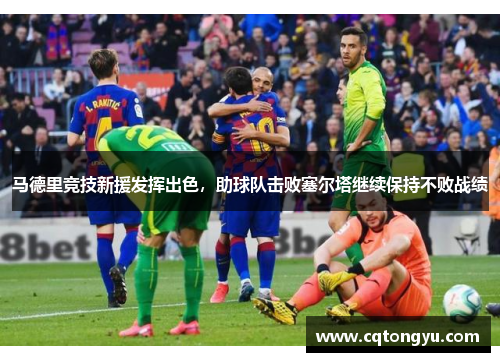 马德里竞技新援发挥出色，助球队击败塞尔塔继续保持不败战绩