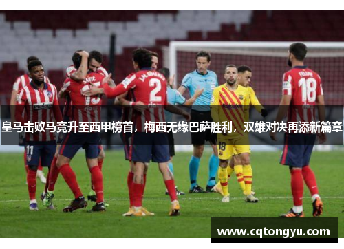 皇马击败马竞升至西甲榜首，梅西无缘巴萨胜利，双雄对决再添新篇章